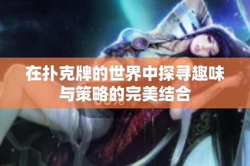 在扑克牌的世界中探寻趣味与策略的完美结合