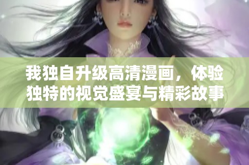 我独自升级高清漫画，体验独特的视觉盛宴与精彩故事