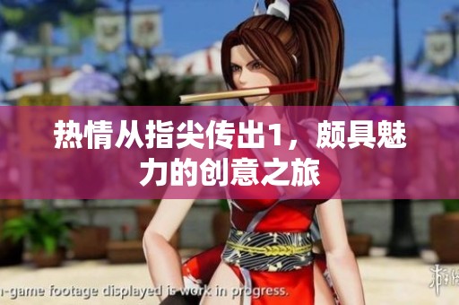 热情从指尖传出1，颇具魅力的创意之旅