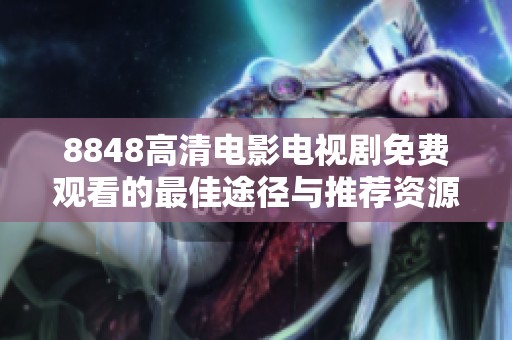 8848高清电影电视剧免费观看的最佳途径与推荐资源分享
