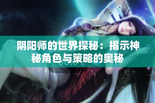 阴阳师的世界探秘：揭示神秘角色与策略的奥秘