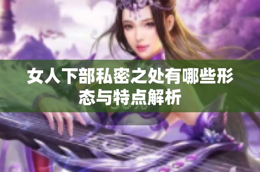 女人下部私密之处有哪些形态与特点解析