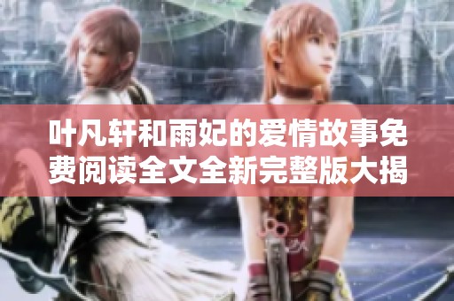 叶凡轩和雨妃的爱情故事免费阅读全文全新完整版大揭秘