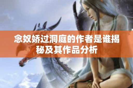 念奴娇过洞庭的作者是谁揭秘及其作品分析
