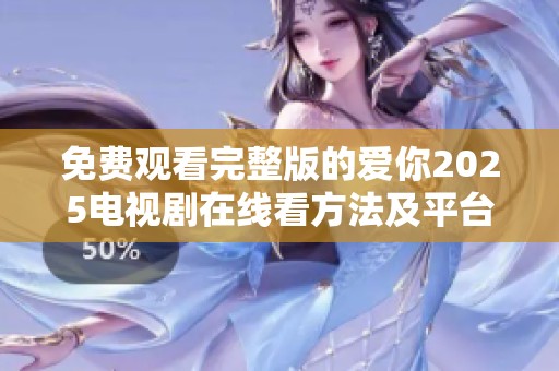 免费观看完整版的爱你2025电视剧在线看方法及平台推荐