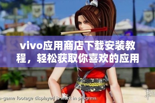 vivo应用商店下载安装教程，轻松获取你喜欢的应用和游戏
