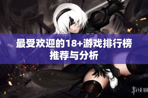 最受欢迎的18+游戏排行榜推荐与分析