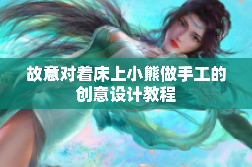 故意对着床上小熊做手工的创意设计教程