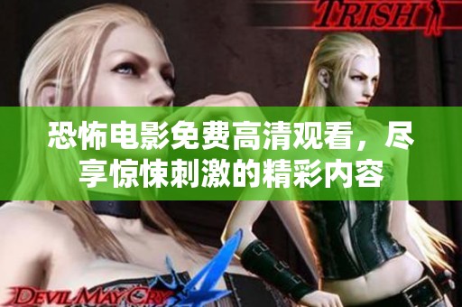 恐怖电影免费高清观看，尽享惊悚刺激的精彩内容