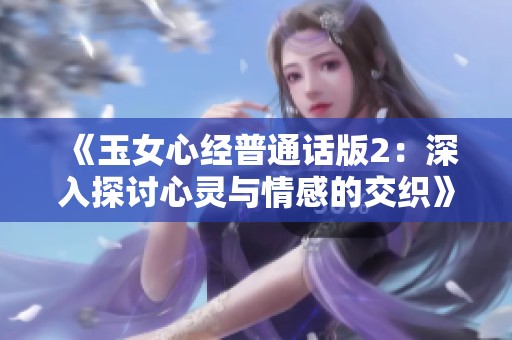 《玉女心经普通话版2：深入探讨心灵与情感的交织》