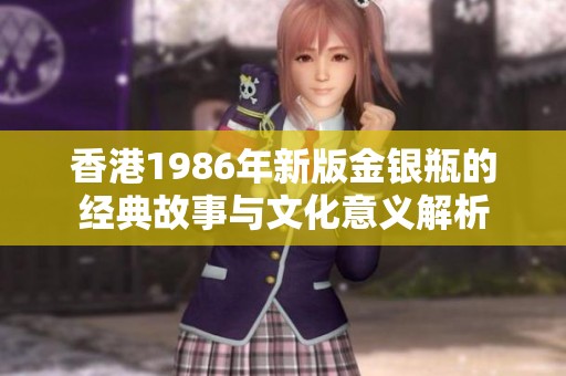 香港1986年新版金银瓶的经典故事与文化意义解析