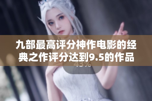 九部最高评分神作电影的经典之作评分达到9.5的作品解读