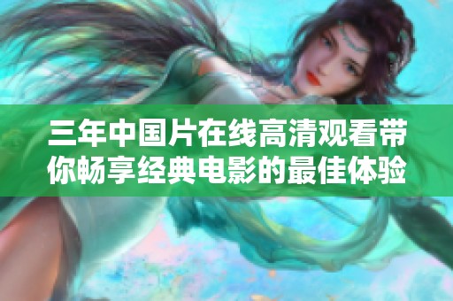 三年中国片在线高清观看带你畅享经典电影的最佳体验