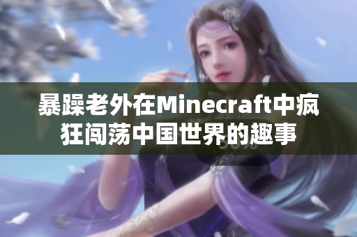 暴躁老外在Minecraft中疯狂闯荡中国世界的趣事