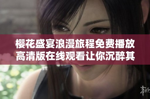 樱花盛宴浪漫旅程免费播放高清版在线观看让你沉醉其中