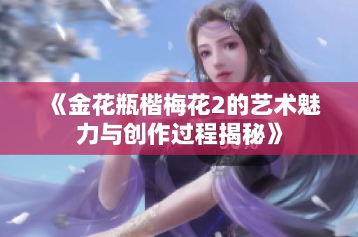 《金花瓶楷梅花2的艺术魅力与创作过程揭秘》