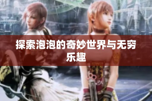 探索泡泡的奇妙世界与无穷乐趣