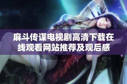麻斗传谋电视剧高清下载在线观看网站推荐及观后感