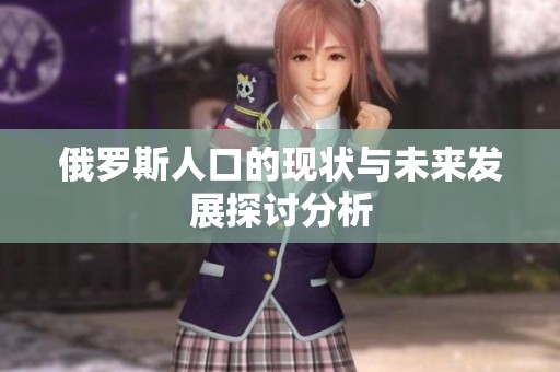 俄罗斯人口的现状与未来发展探讨分析