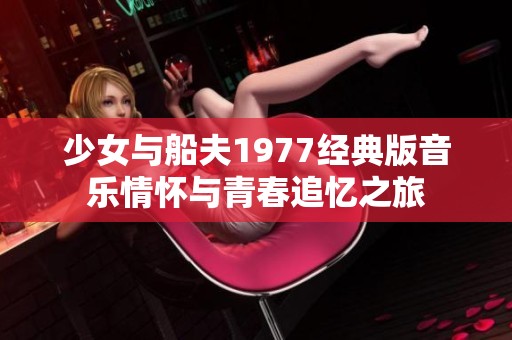 少女与船夫1977经典版音乐情怀与青春追忆之旅