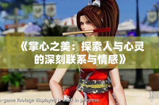 《掌心之美：探索人与心灵的深刻联系与情感》