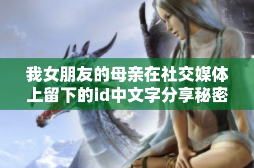 我女朋友的母亲在社交媒体上留下的id中文字分享秘密