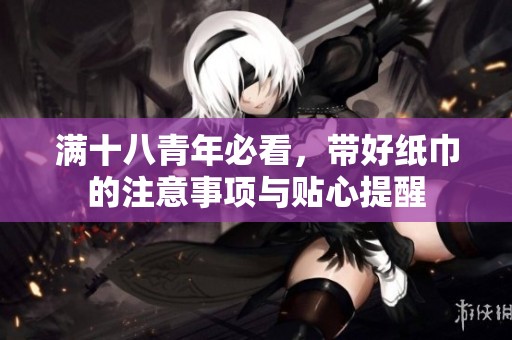 满十八青年必看，带好纸巾的注意事项与贴心提醒