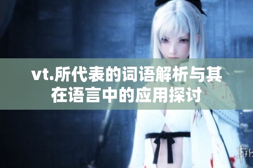 vt.所代表的词语解析与其在语言中的应用探讨