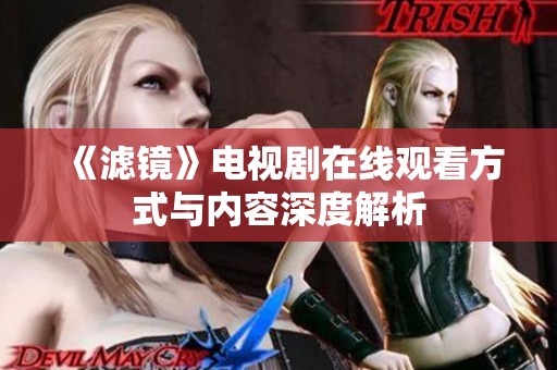 《滤镜》电视剧在线观看方式与内容深度解析