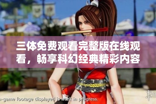 三体免费观看完整版在线观看，畅享科幻经典精彩内容！