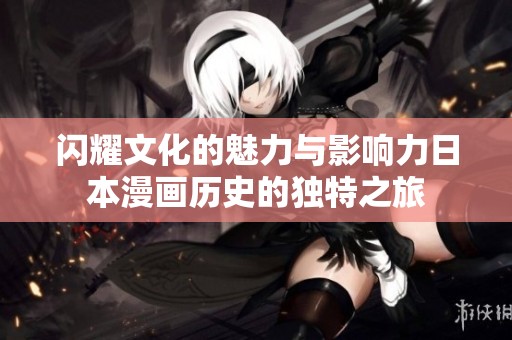闪耀文化的魅力与影响力日本漫画历史的独特之旅