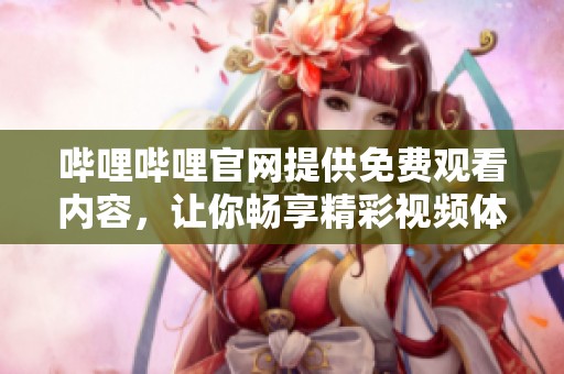 哔哩哔哩官网提供免费观看内容，让你畅享精彩视频体验