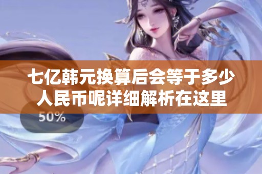 七亿韩元换算后会等于多少人民币呢详细解析在这里