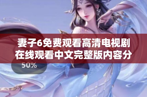 妻子6免费观看高清电视剧在线观看中文完整版内容分享