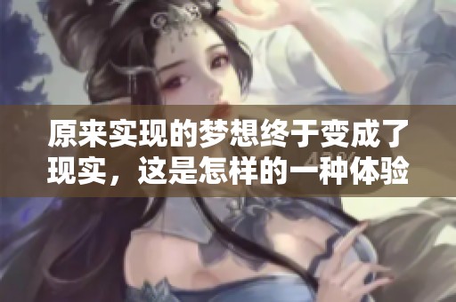 原来实现的梦想终于变成了现实，这是怎样的一种体验呢