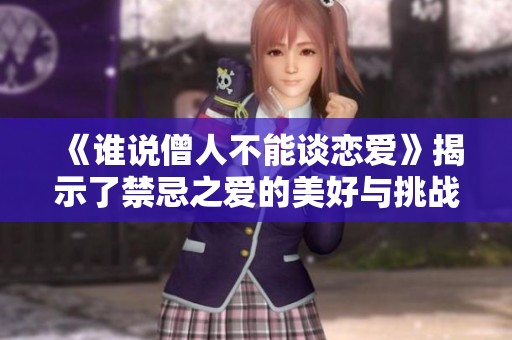《谁说僧人不能谈恋爱》揭示了禁忌之爱的美好与挑战