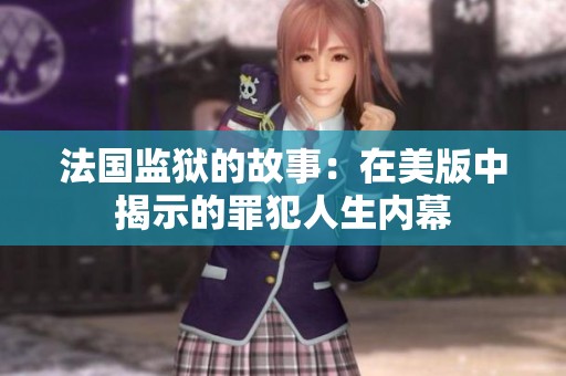 法国监狱的故事：在美版中揭示的罪犯人生内幕