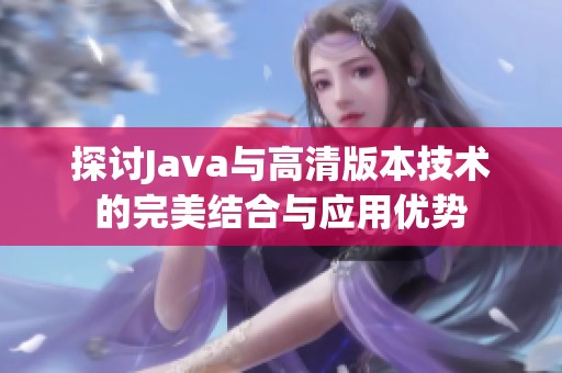 探讨Java与高清版本技术的完美结合与应用优势