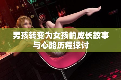 男孩转变为女孩的成长故事与心路历程探讨