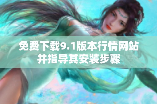免费下载9.1版本行情网站并指导其安装步骤