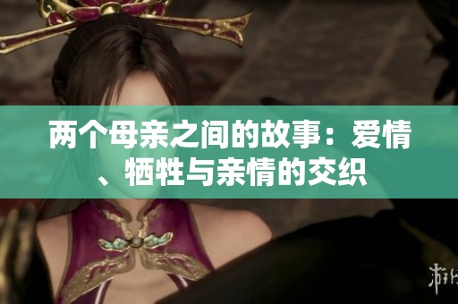两个母亲之间的故事：爱情、牺牲与亲情的交织