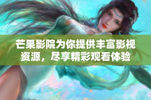芒果影院为你提供丰富影视资源，尽享精彩观看体验