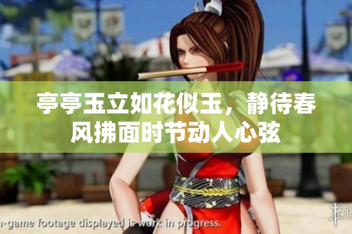 亭亭玉立如花似玉，静待春风拂面时节动人心弦