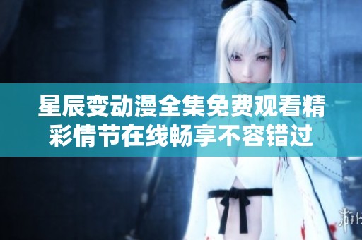 星辰变动漫全集免费观看精彩情节在线畅享不容错过