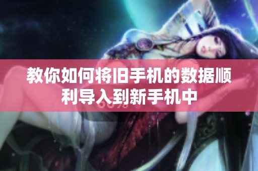 教你如何将旧手机的数据顺利导入到新手机中