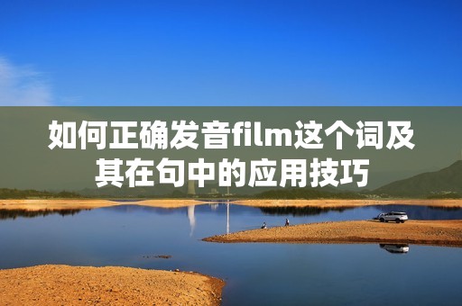 如何正确发音film这个词及其在句中的应用技巧