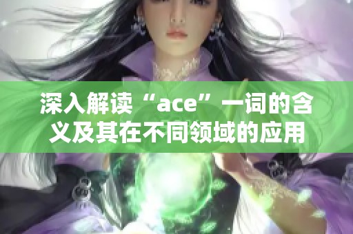 深入解读“ace”一词的含义及其在不同领域的应用
