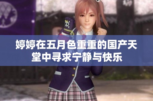 婷婷在五月色重重的国产天堂中寻求宁静与快乐