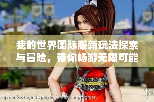 我的世界国际服新玩法探索与冒险，带你畅游无限可能