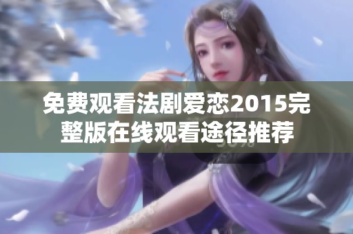 免费观看法剧爱恋2015完整版在线观看途径推荐